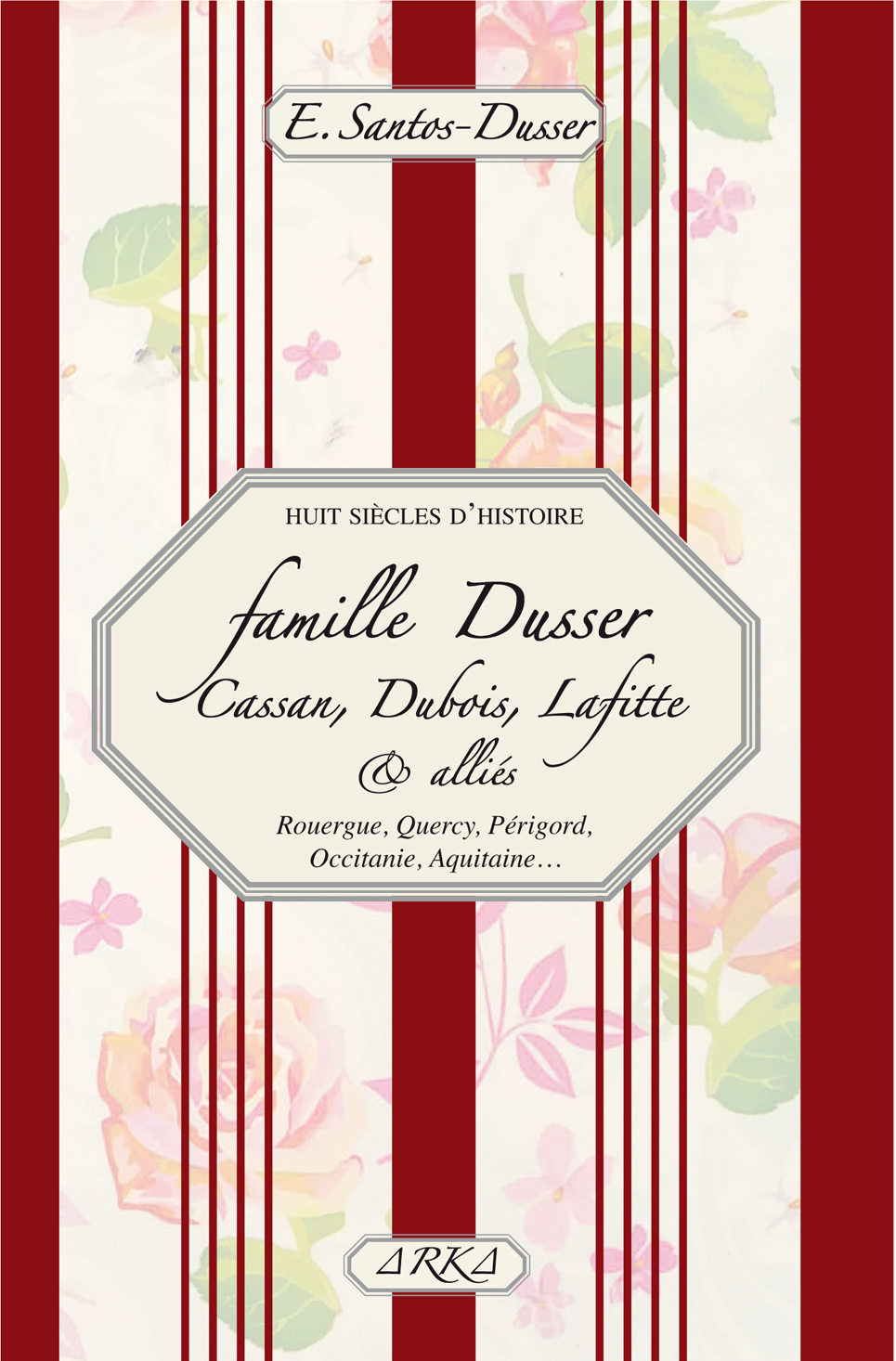 Huit siècles d’histoire, Famille Dusser, Cassan, Dubois, Lafitte & alliés  Rouergue, Quercy, Périgord, Occitanie, Aquitaine…